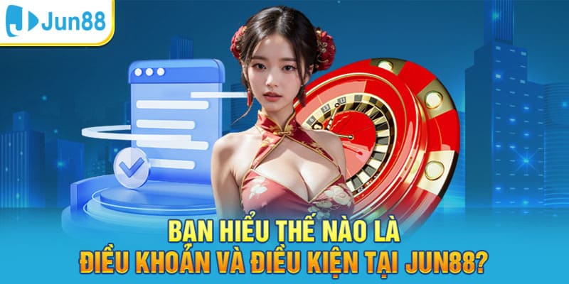 Tổng quan về điều kiện, điều khoản được ban hành tại Jun88